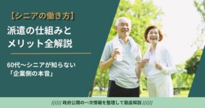 60代・シニアの派遣——仕組み・メリット・企業側の本音を採用担当が全部話します